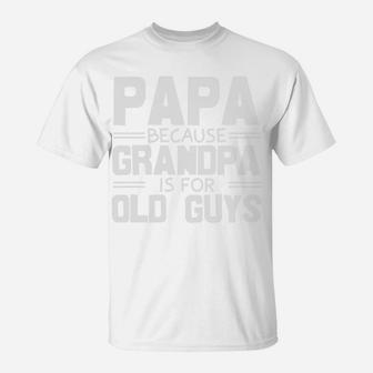 Papa Because Grandpa Is For Old Guys, Fathers Day Gifts T-Shirt - Seseable