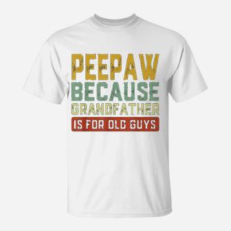 Peepaw Because Grandfather Is For Old Guys Fathers Day Gift T-Shirt - Seseable