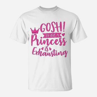 Princess Quote Gosh Being A Princess Is Exhausting T-Shirt - Seseable