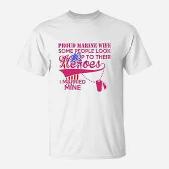 Proud Marine Wife Some People Look Up To Their Heroes T-Shirt - Seseable