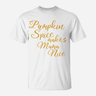 Pumpkin Spice Makes Mama Nice Fall Mom T-Shirt - Seseable