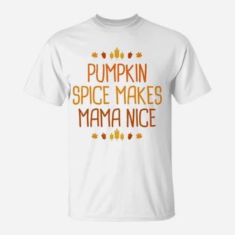 Pumpkin Spice Makes Mama Nice Fall Orange Leaf Farm T-Shirt - Seseable
