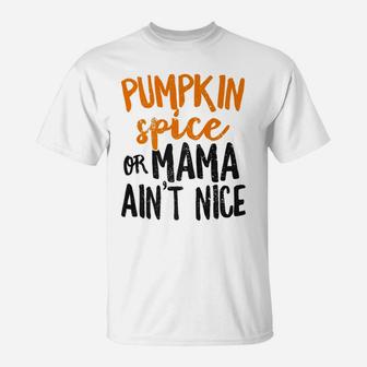 Pumpkin Spice Or Mama Aint Nice Funny Women Fall T-Shirt - Seseable