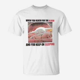 Reach For The Alarm And You Keep On Sleeping T-Shirt - Seseable