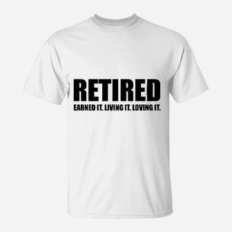 Retired Earned It Living It Loving Cute Retirement T-Shirt - Seseable