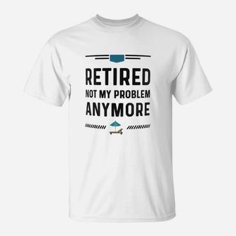 Retired Not My Problem Anymore T-Shirt - Seseable
