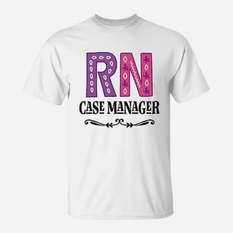 Rn Case Manager Nurse, funny nursing gifts T-Shirt - Seseable