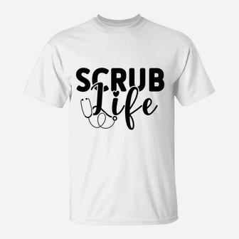 Scrub Life Best Gift For Nurse Graduation Gift T-Shirt - Seseable