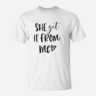 She Got It From Me Matching Mom And Daughter T-Shirt - Seseable