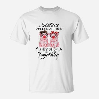 Sisters Are Like Fat Things They Stick Together T-Shirt - Seseable