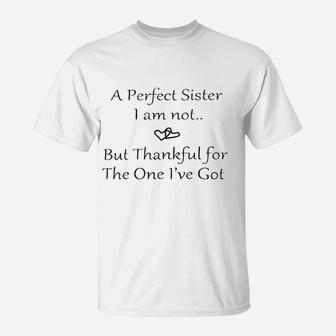 Sisters Gifts From Sister A Perfect Sister I Am Not But Thankful The One I Have Got T-Shirt - Seseable