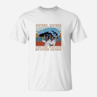 Sisters Sisters There Were Never Such Devoted Sisters Vintage T-Shirt - Seseable