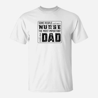 Some Call Me A Nurse Important Call Me Dad T-Shirt - Seseable