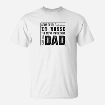 Some Call Me An Er Nurse Important Call Me Dad T-Shirt - Seseable