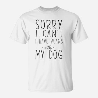 Sorry Cant I Have Plans With My Dog T-Shirt - Seseable