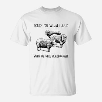 Sorry For What I Said When We Were Working Sheep Shirt T-Shirt - Seseable
