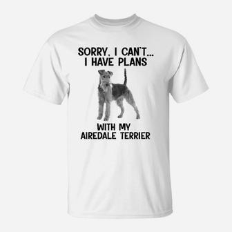 Sorry I Cant I Have Plans With My Airedale Terrier T-Shirt - Seseable