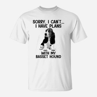Sorry I Cant I Have Plans With My Basset Hound T-Shirt - Seseable