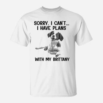 Sorry I Cant I Have Plans With My Brittany T-Shirt - Seseable