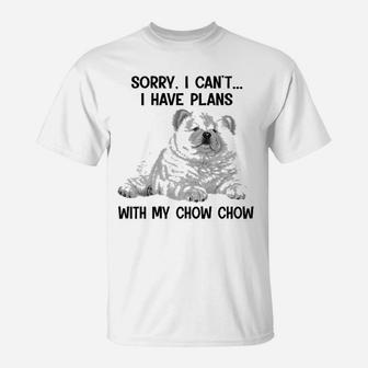 Sorry I Cant I Have Plans With My Chow Chow T-Shirt - Seseable