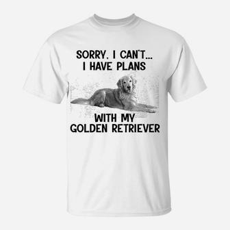 Sorry I Cant I Have Plans With My Golden Retriever T-Shirt - Seseable
