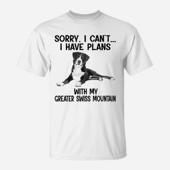 Sorry I Cant I Have Plans With My Greater Swiss Mountain T-Shirt - Seseable