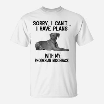 Sorry I Cant I Have Plans With My Rhodesian Ridgeback T-Shirt - Seseable