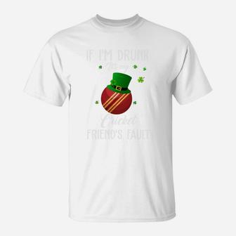 St Patricks Day Leprechaun Hat If I Am Drunk It Is My Cricket Friends Fault Sport Lovers Gift T-Shirt - Seseable