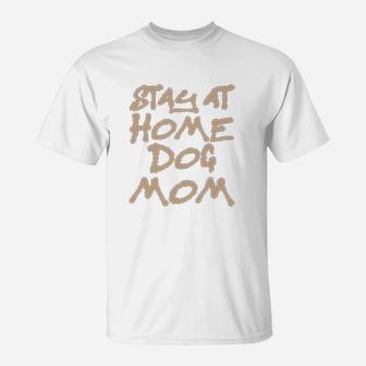 Styles Stay At Home Dog Moms T-Shirt - Seseable