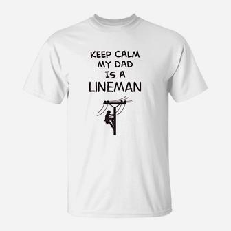 T Keep Calm My Dad Is A Lineman Fathers Day Funny T-Shirt - Seseable