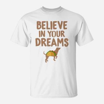 Taco Believe In Your Dreams Funny Dog Taco Food s T-Shirt - Seseable
