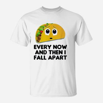 Taco Every Now And Then I Fall Apart Taco T-Shirt - Seseable
