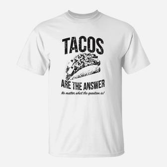 Tacos Are The Answer Funny Sarcastic Novelty Saying Hilarious Quote T-Shirt