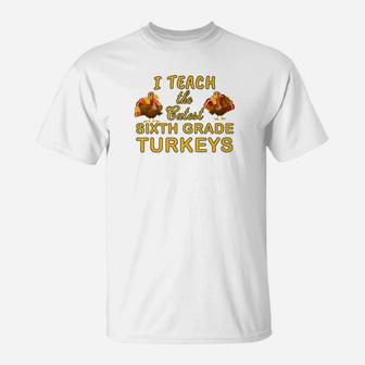 Teach Cutest Turkeys Sixth Grade Teacher T-Shirt - Seseable