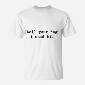 Tell Your Dog I Said Hi T-Shirt | Seseable CA