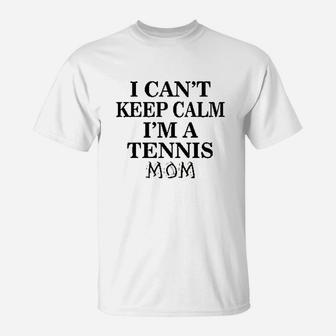 Tennis Mom Mothers Day I Cant Keep Calm T-Shirt - Seseable
