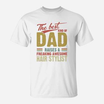 The Best Kind Of Dad Raises A Freaking Awesome Hair Stylist Father Day Shirt T-Shirt - Seseable
