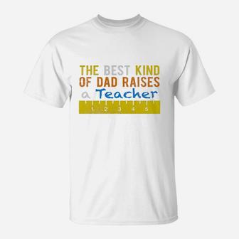 The Best Kind Of Dad Raises Teachers Gift Sh T-Shirt - Seseable