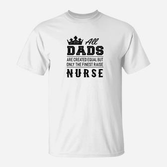 The Finest Dads Raise Nurse Gift T-Shirt - Seseable
