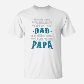 The Only Thing Better Than Having You As My Dad Is My Children Having You As Their Papa T-Shirt - Seseable