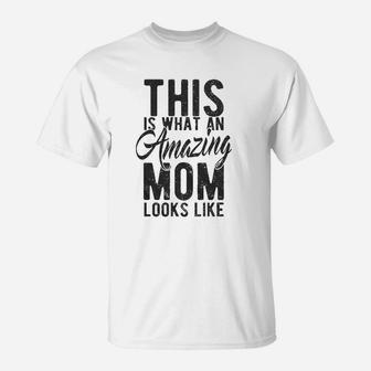 This Is What An Amazing Mom Looks Like T-Shirt - Seseable