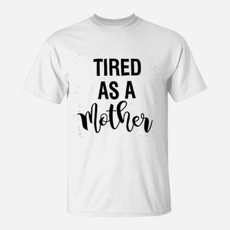 Tired As A Mother Mom Life T-Shirt - Seseable
