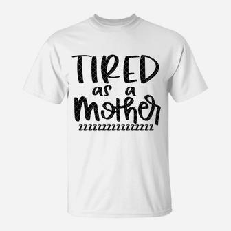 Tired As A Mother Zzzz birthday T-Shirt - Seseable