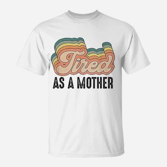 Tired As Mother Retro Vintage Mom Life Mother Hood T-Shirt - Seseable