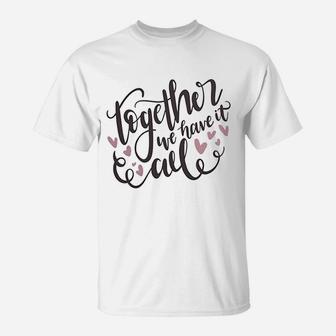 Together We Have It All Engagement Valentine Day T-Shirt - Seseable