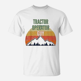 Tractor Operator Gift For Men Tractor Operator Guy T-Shirt - Seseable