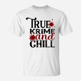 True Crime And Chill Funny True Crime Gift T-Shirt - Seseable