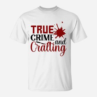 True Crime And Cralting True Crime Fan Gift T-Shirt - Seseable