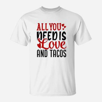 Valentines Day Funny All You Need Is Love And Tacos T-Shirt - Seseable