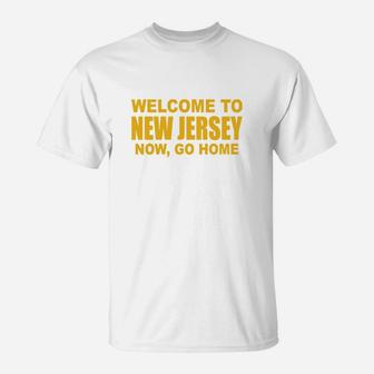 Welcome To New Jersey Now Go Home T-Shirt - Seseable